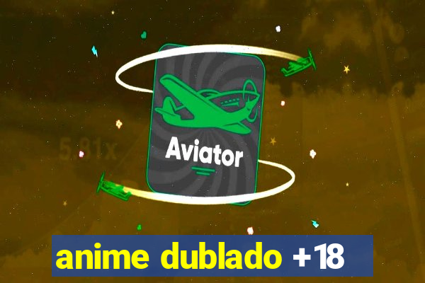 anime dublado +18